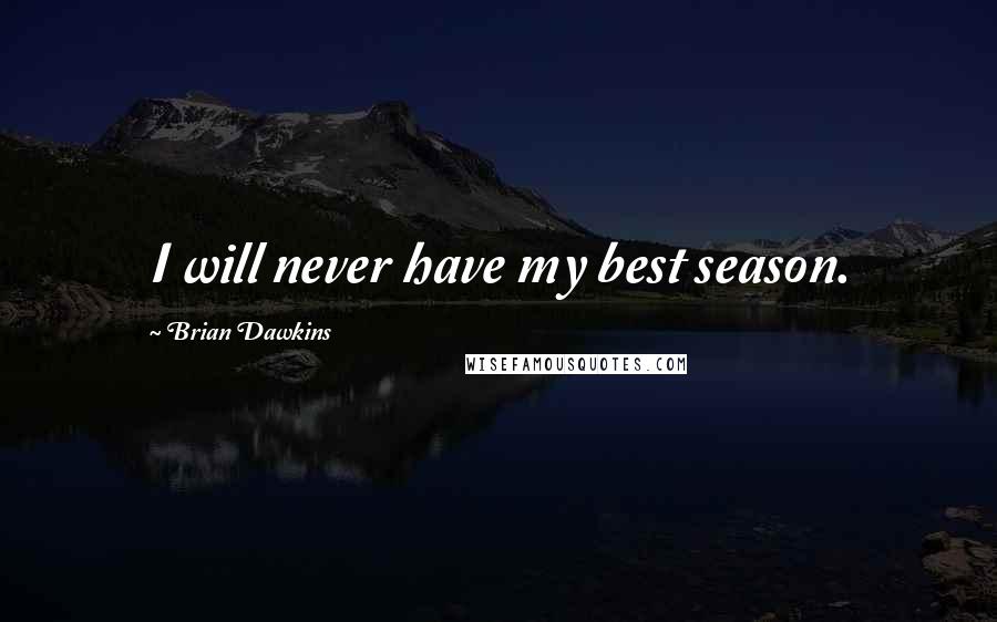 Brian Dawkins Quotes: I will never have my best season.