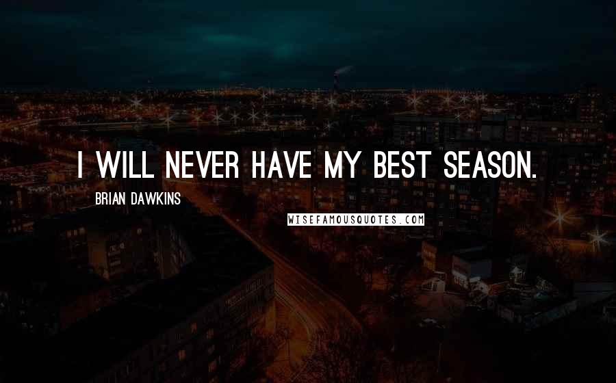 Brian Dawkins Quotes: I will never have my best season.