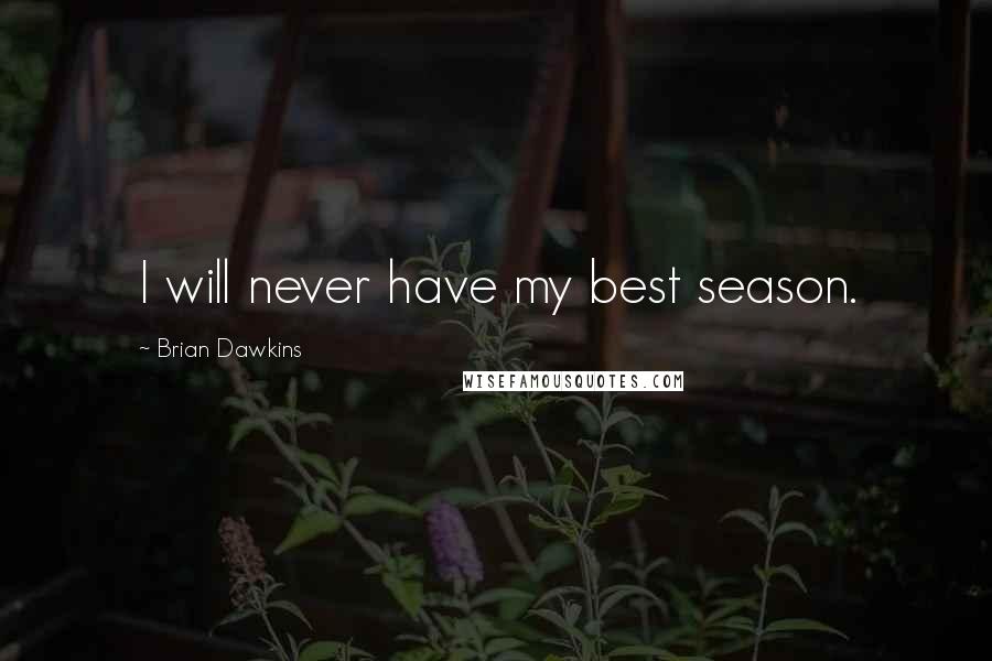 Brian Dawkins Quotes: I will never have my best season.