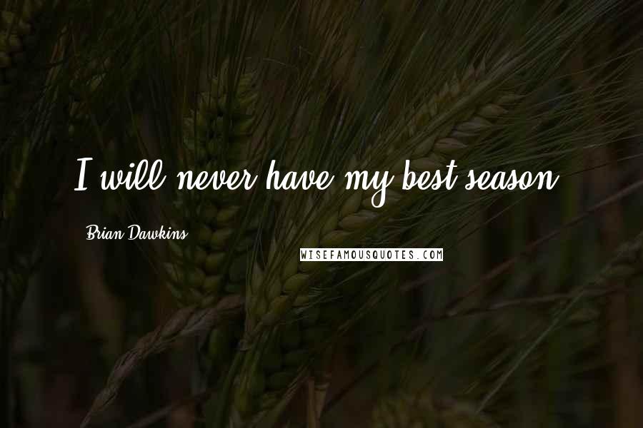 Brian Dawkins Quotes: I will never have my best season.