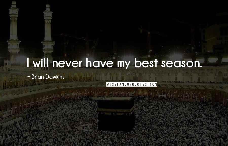 Brian Dawkins Quotes: I will never have my best season.