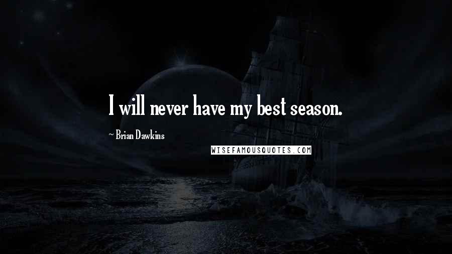 Brian Dawkins Quotes: I will never have my best season.