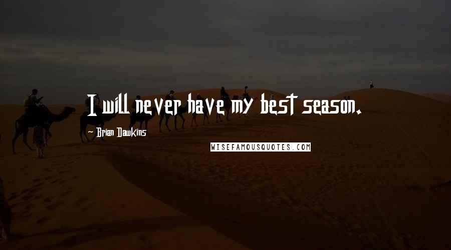Brian Dawkins Quotes: I will never have my best season.