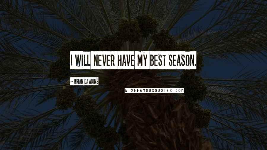 Brian Dawkins Quotes: I will never have my best season.