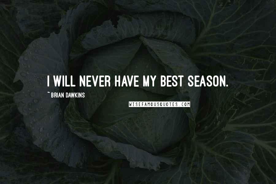 Brian Dawkins Quotes: I will never have my best season.
