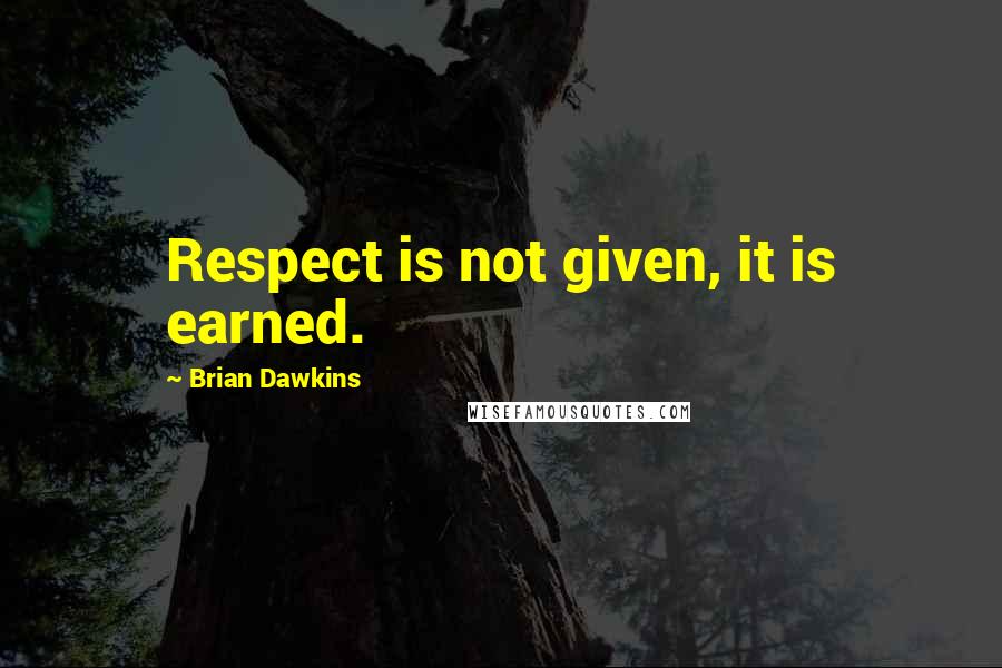 Brian Dawkins Quotes: Respect is not given, it is earned.