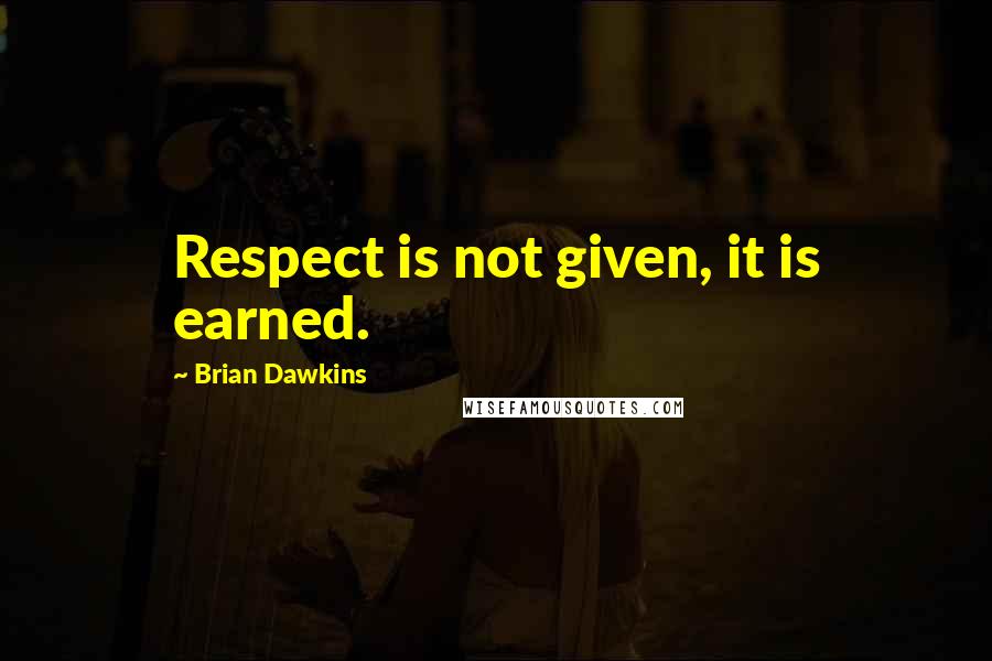 Brian Dawkins Quotes: Respect is not given, it is earned.