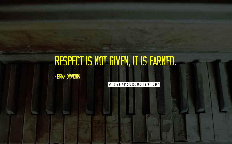 Brian Dawkins Quotes: Respect is not given, it is earned.