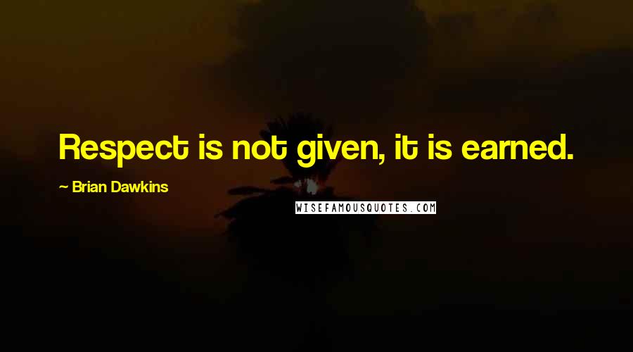 Brian Dawkins Quotes: Respect is not given, it is earned.