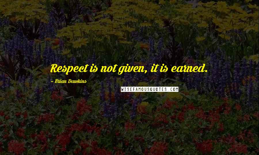 Brian Dawkins Quotes: Respect is not given, it is earned.