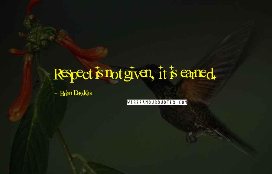 Brian Dawkins Quotes: Respect is not given, it is earned.