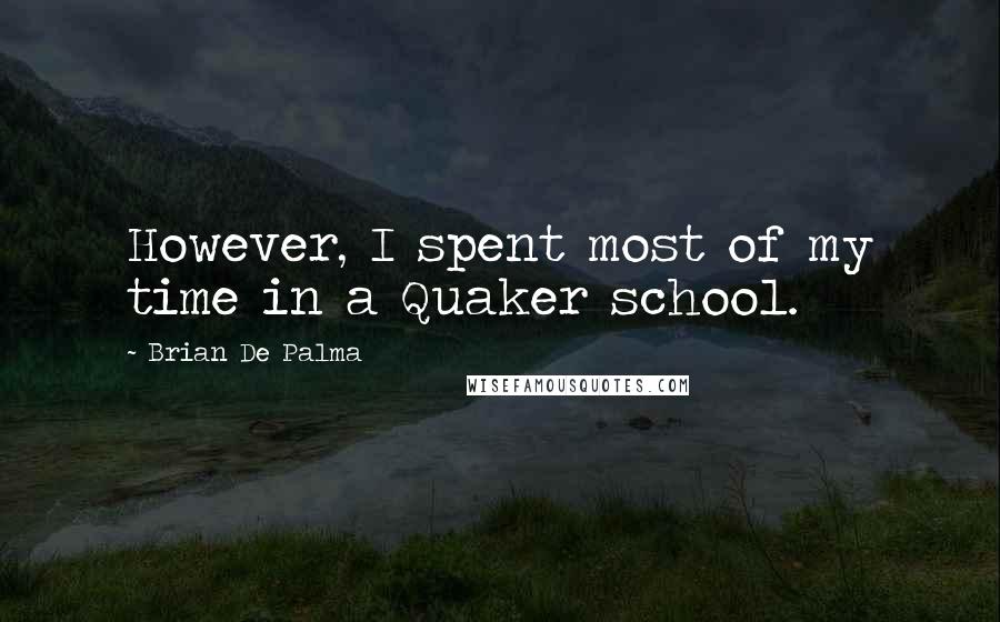 Brian De Palma Quotes: However, I spent most of my time in a Quaker school.