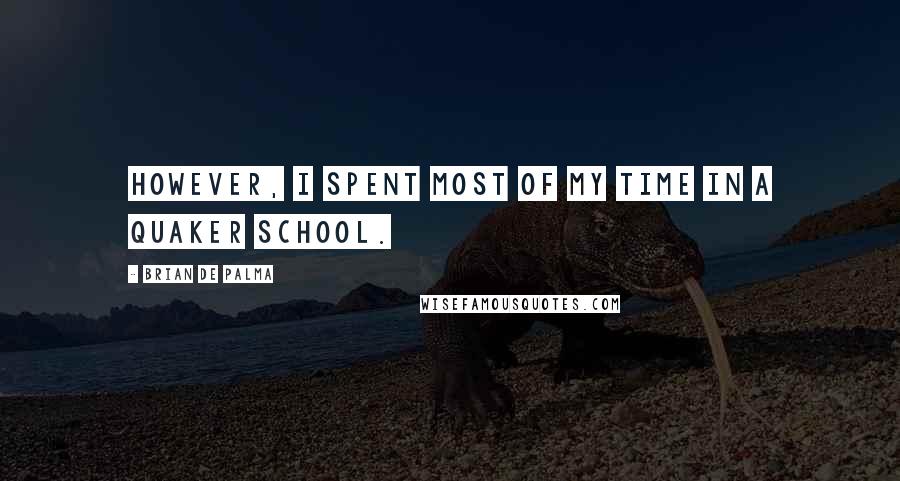 Brian De Palma Quotes: However, I spent most of my time in a Quaker school.