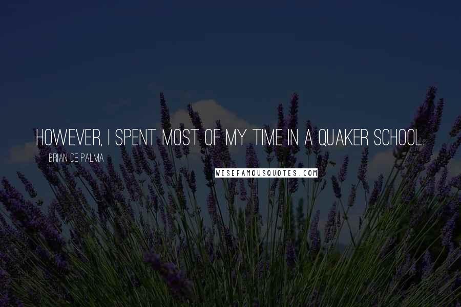 Brian De Palma Quotes: However, I spent most of my time in a Quaker school.