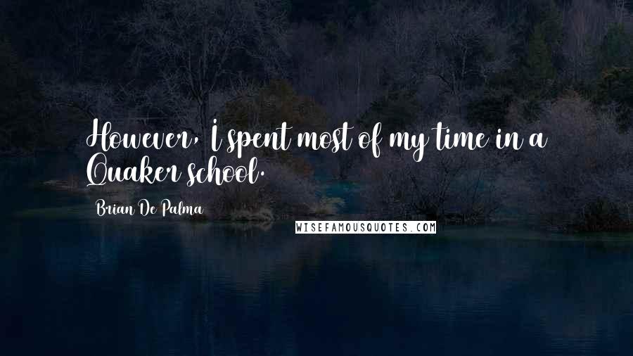 Brian De Palma Quotes: However, I spent most of my time in a Quaker school.