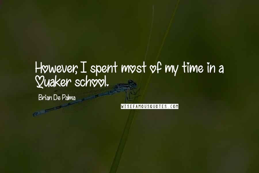 Brian De Palma Quotes: However, I spent most of my time in a Quaker school.