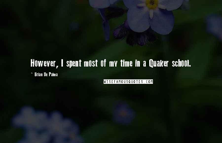Brian De Palma Quotes: However, I spent most of my time in a Quaker school.