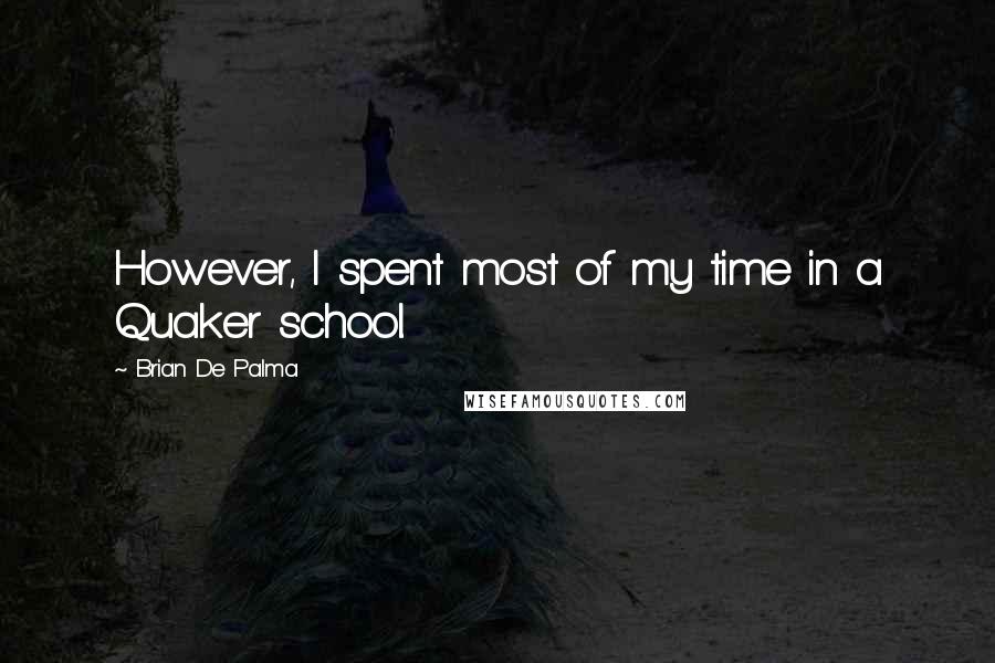 Brian De Palma Quotes: However, I spent most of my time in a Quaker school.