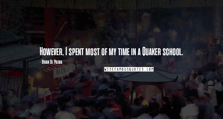 Brian De Palma Quotes: However, I spent most of my time in a Quaker school.