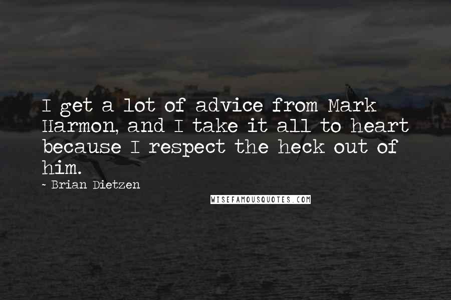 Brian Dietzen Quotes: I get a lot of advice from Mark Harmon, and I take it all to heart because I respect the heck out of him.