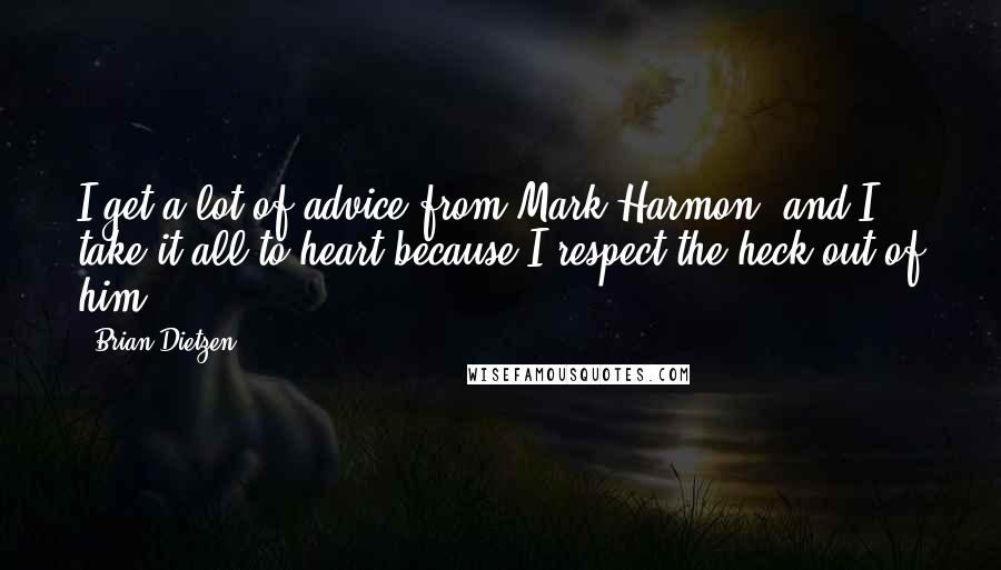 Brian Dietzen Quotes: I get a lot of advice from Mark Harmon, and I take it all to heart because I respect the heck out of him.