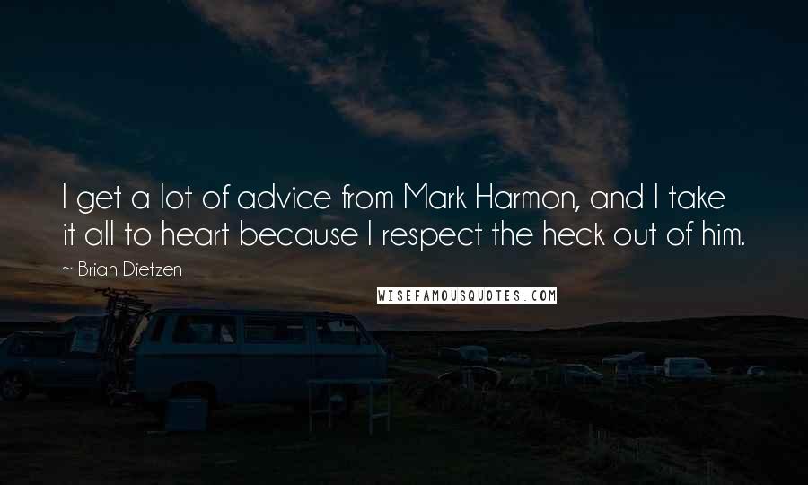 Brian Dietzen Quotes: I get a lot of advice from Mark Harmon, and I take it all to heart because I respect the heck out of him.
