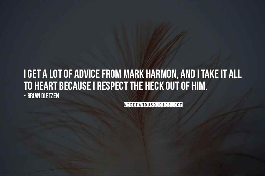 Brian Dietzen Quotes: I get a lot of advice from Mark Harmon, and I take it all to heart because I respect the heck out of him.