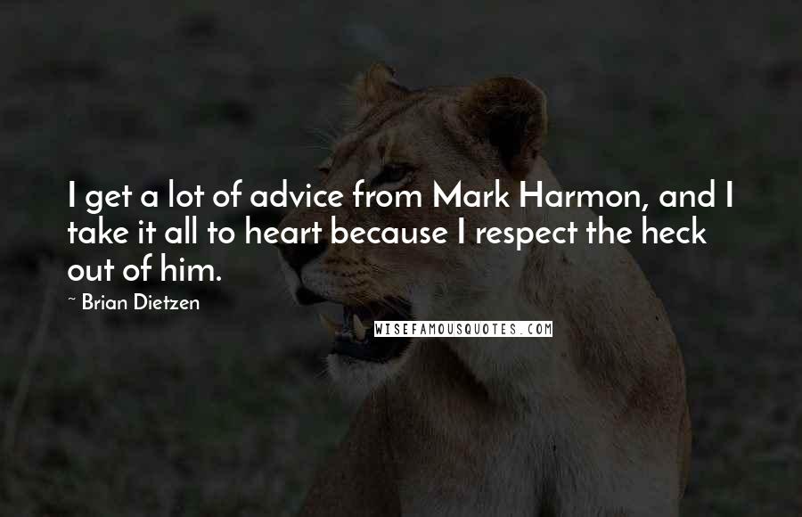 Brian Dietzen Quotes: I get a lot of advice from Mark Harmon, and I take it all to heart because I respect the heck out of him.