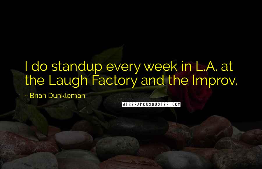 Brian Dunkleman Quotes: I do standup every week in L.A. at the Laugh Factory and the Improv.