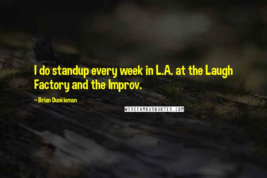 Brian Dunkleman Quotes: I do standup every week in L.A. at the Laugh Factory and the Improv.