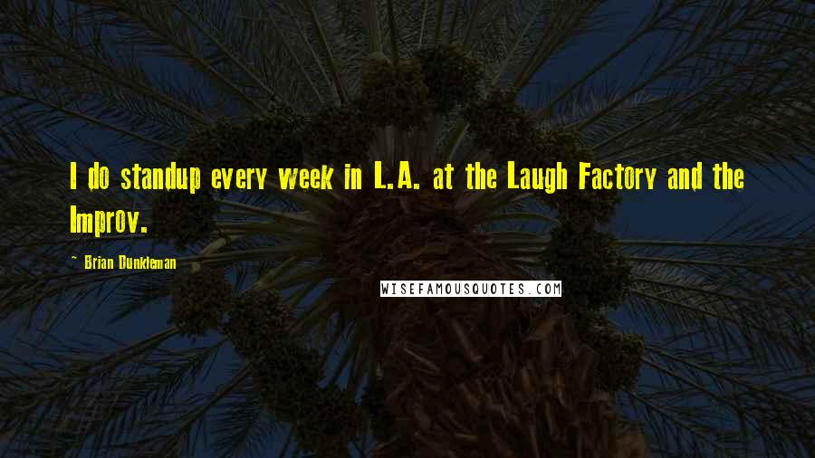 Brian Dunkleman Quotes: I do standup every week in L.A. at the Laugh Factory and the Improv.