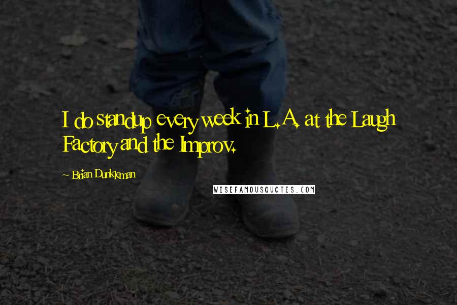 Brian Dunkleman Quotes: I do standup every week in L.A. at the Laugh Factory and the Improv.