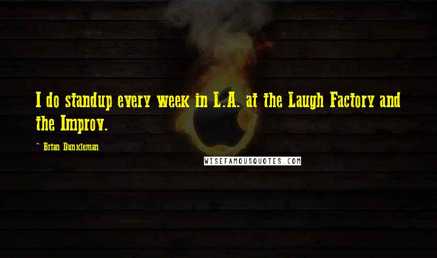 Brian Dunkleman Quotes: I do standup every week in L.A. at the Laugh Factory and the Improv.