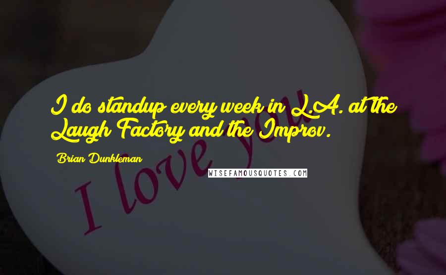 Brian Dunkleman Quotes: I do standup every week in L.A. at the Laugh Factory and the Improv.