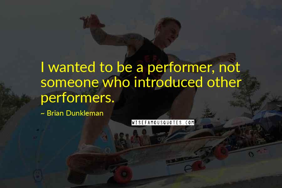 Brian Dunkleman Quotes: I wanted to be a performer, not someone who introduced other performers.
