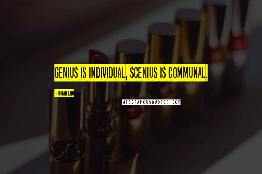 Brian Eno Quotes: Genius is individual, scenius is communal.