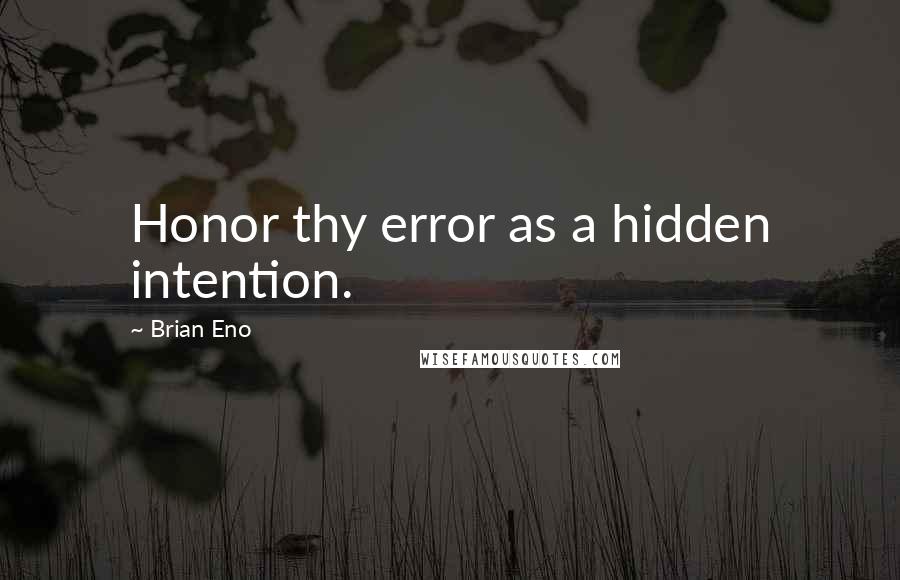 Brian Eno Quotes: Honor thy error as a hidden intention.