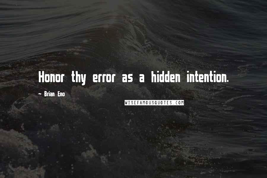 Brian Eno Quotes: Honor thy error as a hidden intention.