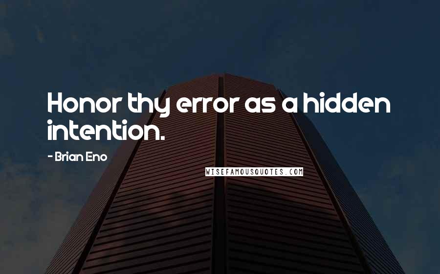 Brian Eno Quotes: Honor thy error as a hidden intention.