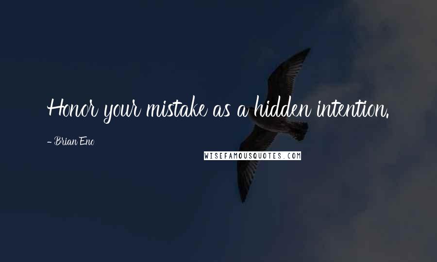 Brian Eno Quotes: Honor your mistake as a hidden intention.