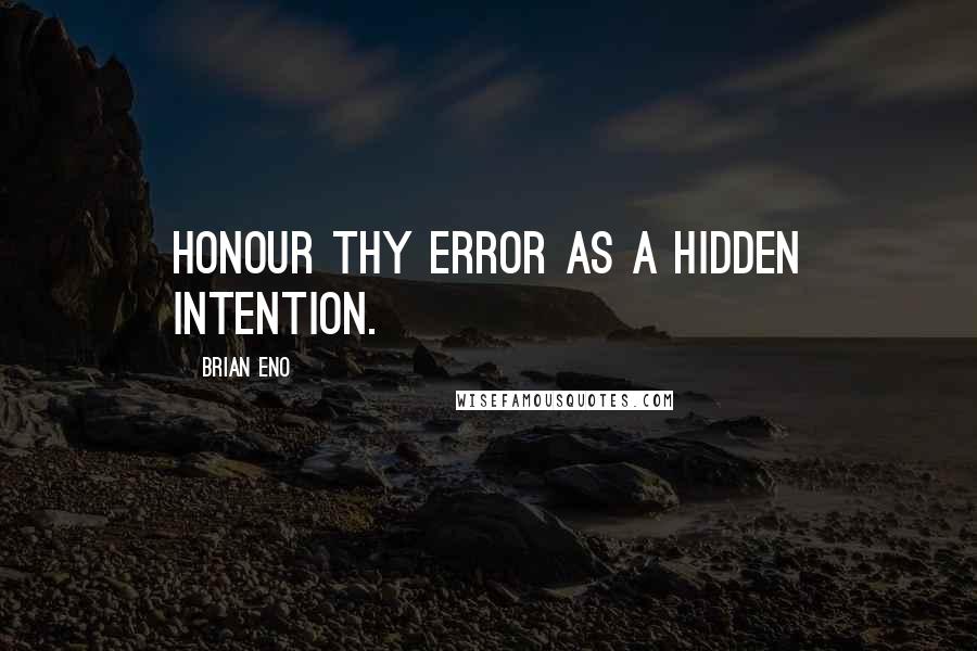 Brian Eno Quotes: Honour thy error as a hidden intention.