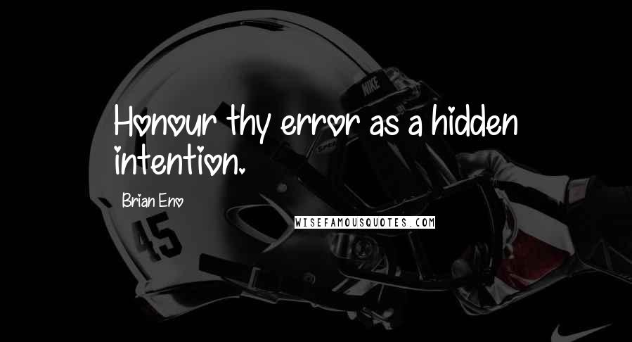 Brian Eno Quotes: Honour thy error as a hidden intention.