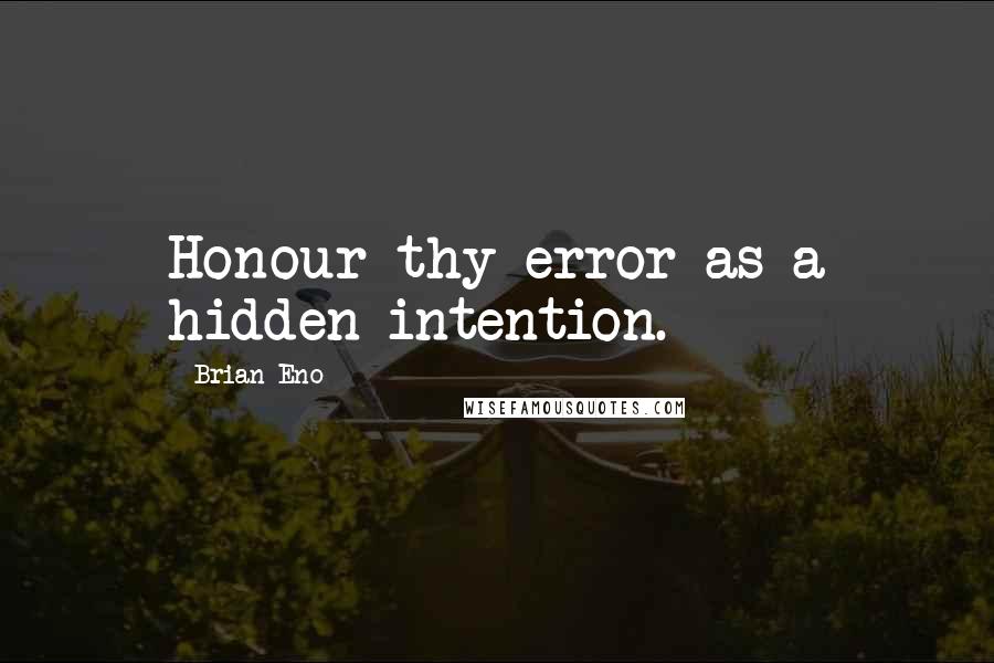 Brian Eno Quotes: Honour thy error as a hidden intention.