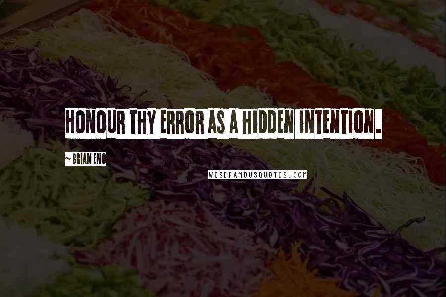 Brian Eno Quotes: Honour thy error as a hidden intention.
