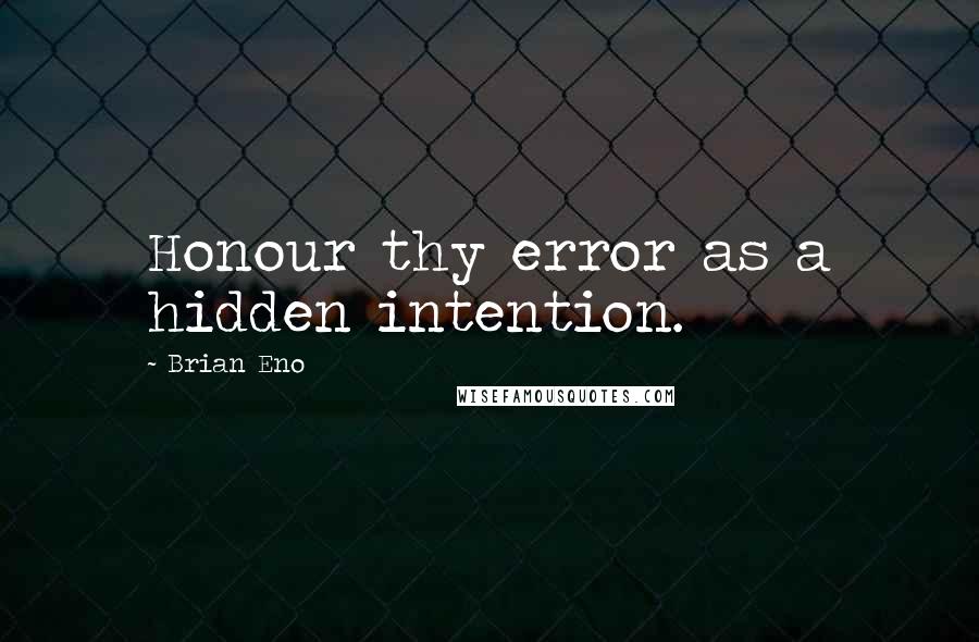 Brian Eno Quotes: Honour thy error as a hidden intention.