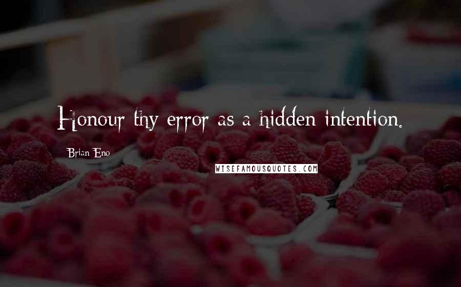 Brian Eno Quotes: Honour thy error as a hidden intention.
