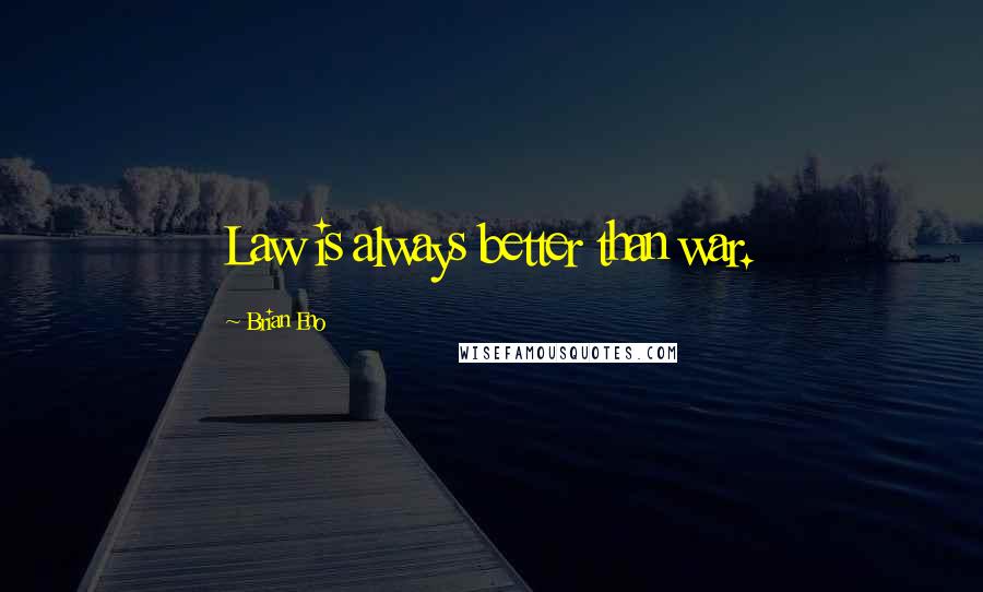 Brian Eno Quotes: Law is always better than war.