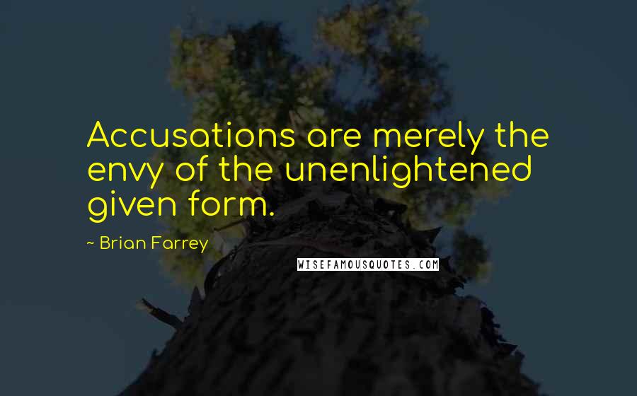 Brian Farrey Quotes: Accusations are merely the envy of the unenlightened given form.