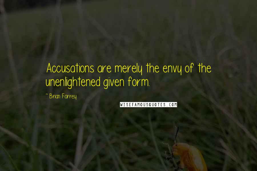 Brian Farrey Quotes: Accusations are merely the envy of the unenlightened given form.