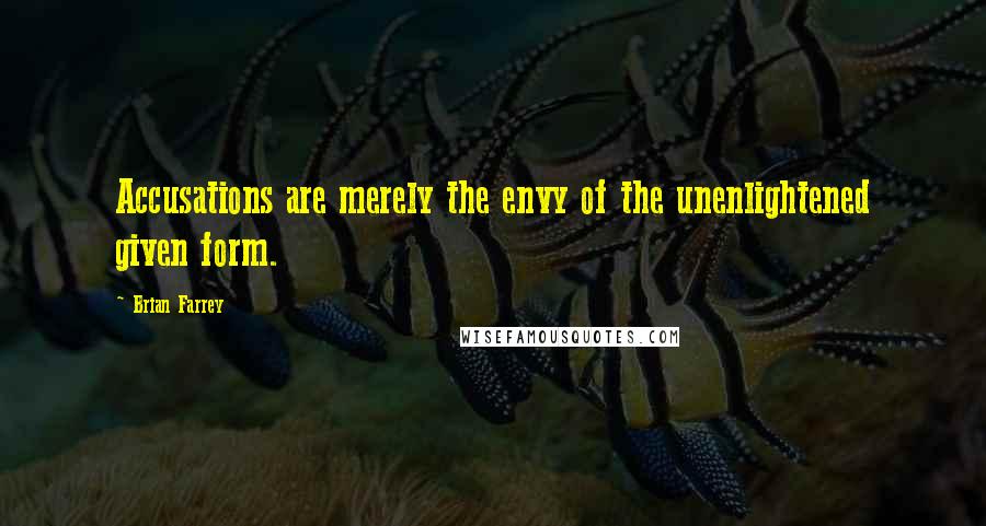 Brian Farrey Quotes: Accusations are merely the envy of the unenlightened given form.